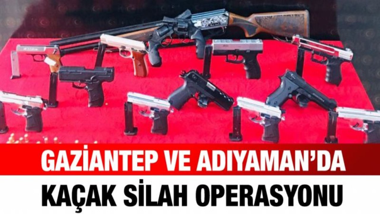 Gaziantep ve Adıyaman’da kaçak silah operasyonu: 10 gözaltı