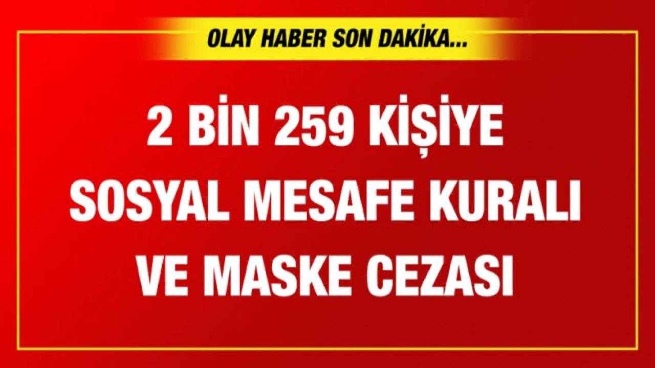 2 binin üzerinde kişiye ceza yazıldı