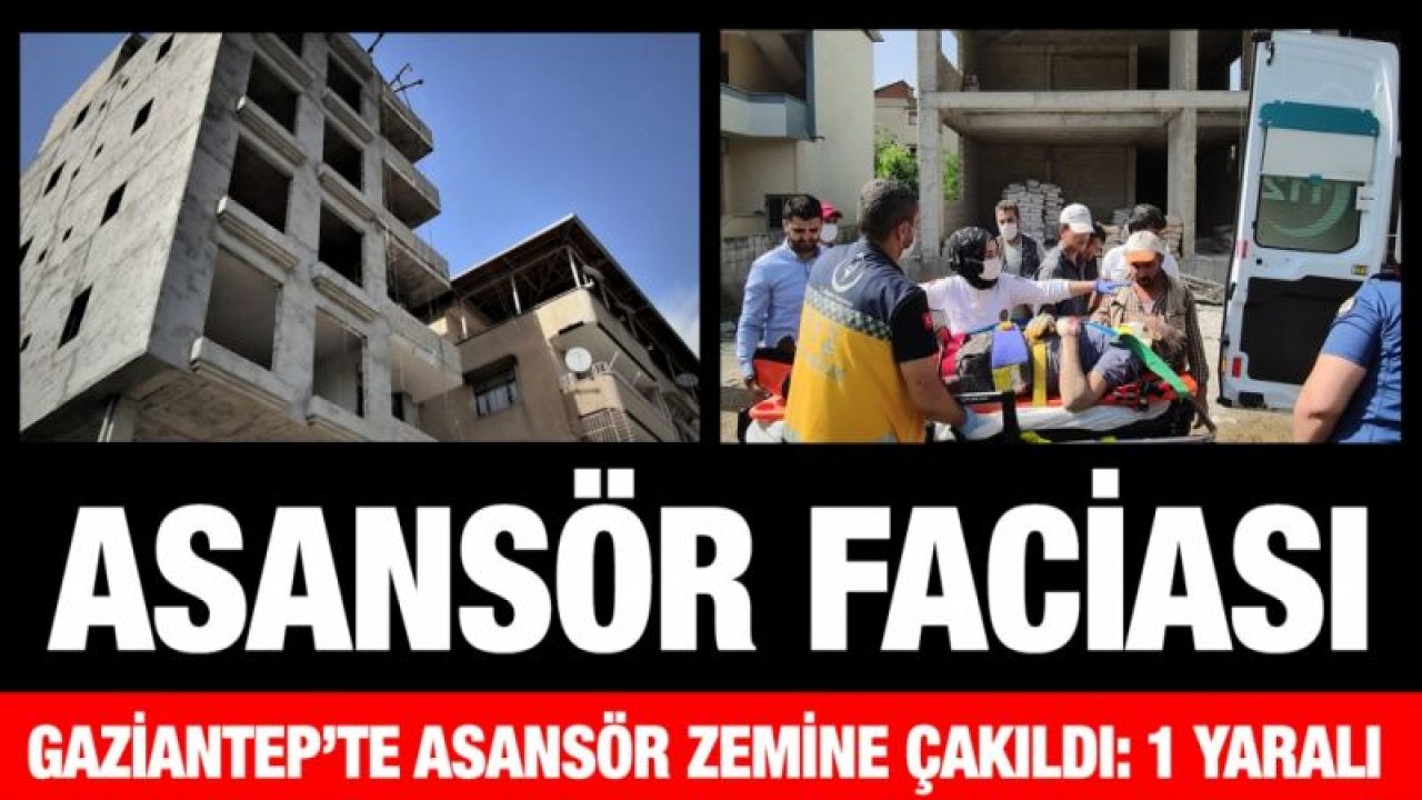 Gaziantep’te asansör zemine çakıldı: 1 yaralı