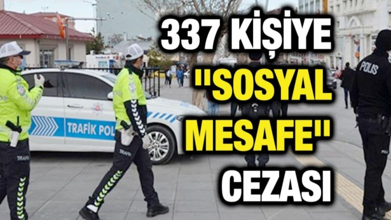 337 kişiye "sosyal mesafe" cezası