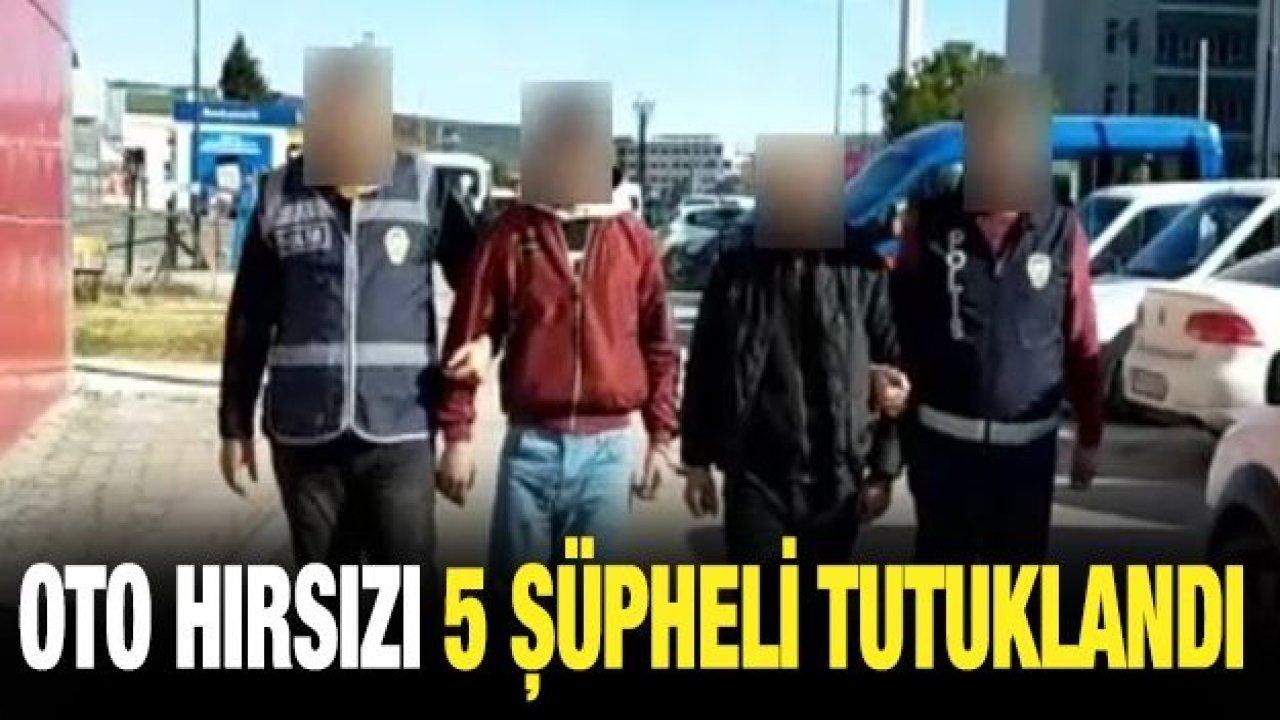 Oto hırsızı 5 şüpheli tutuklandı