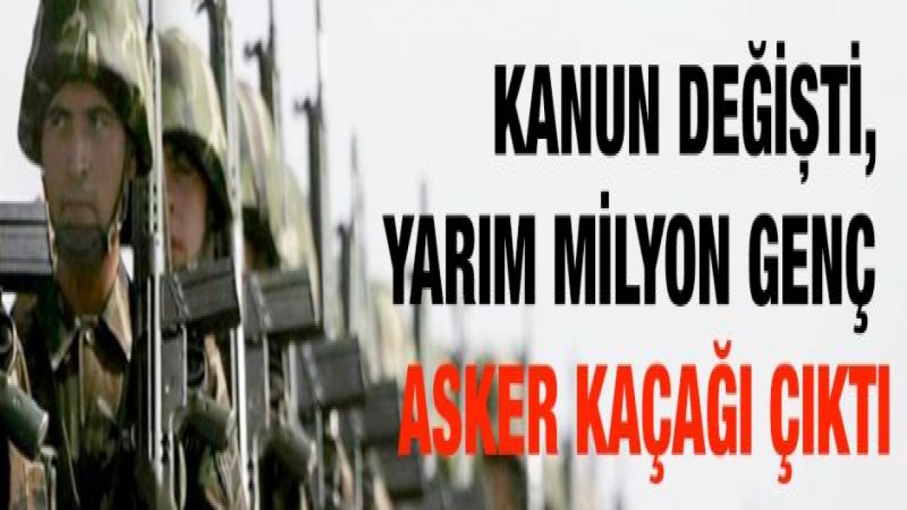 Kanun değişti, yarım milyon genç asker kaçağı çıktı