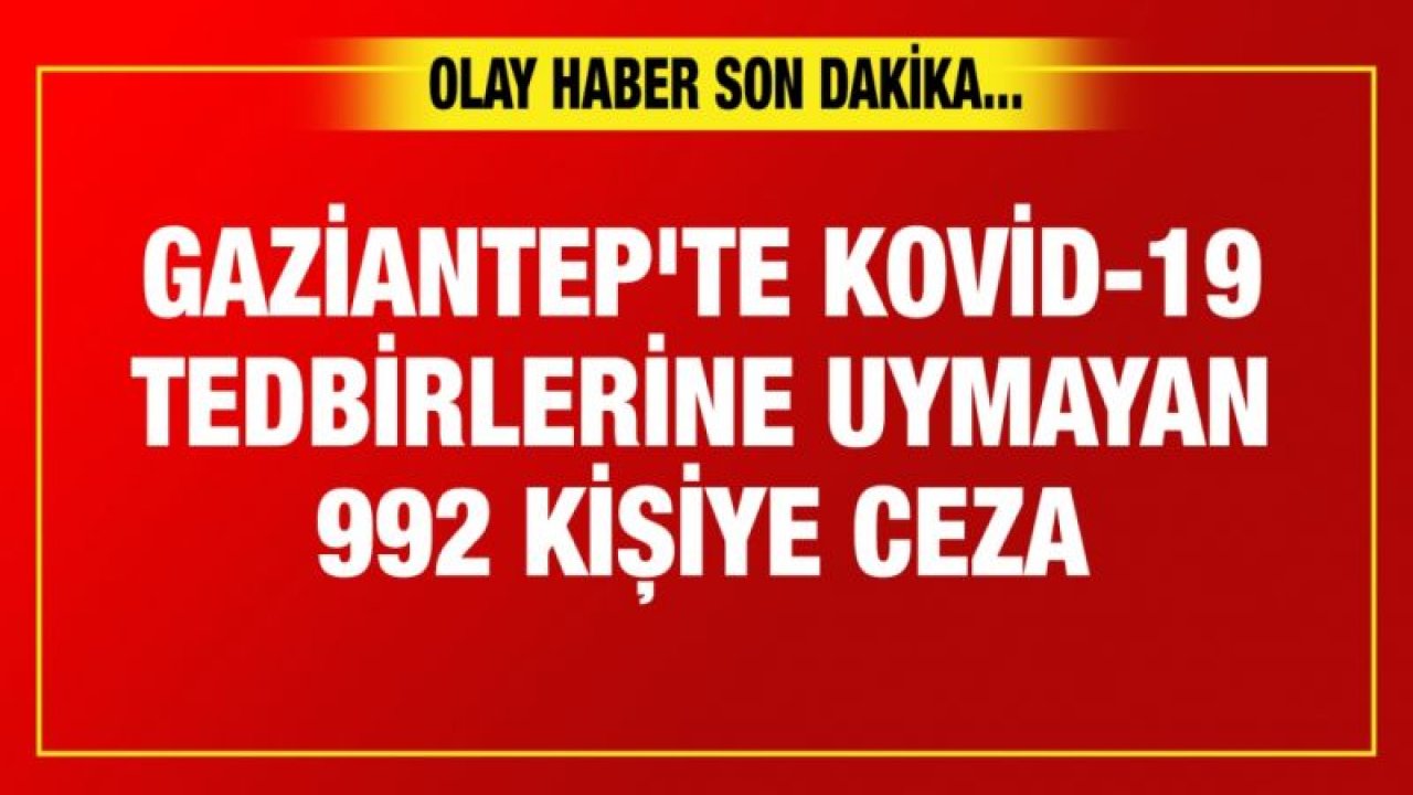 Gaziantep'te Kovid-19 tedbirlerine uymayan 992 kişiye ceza