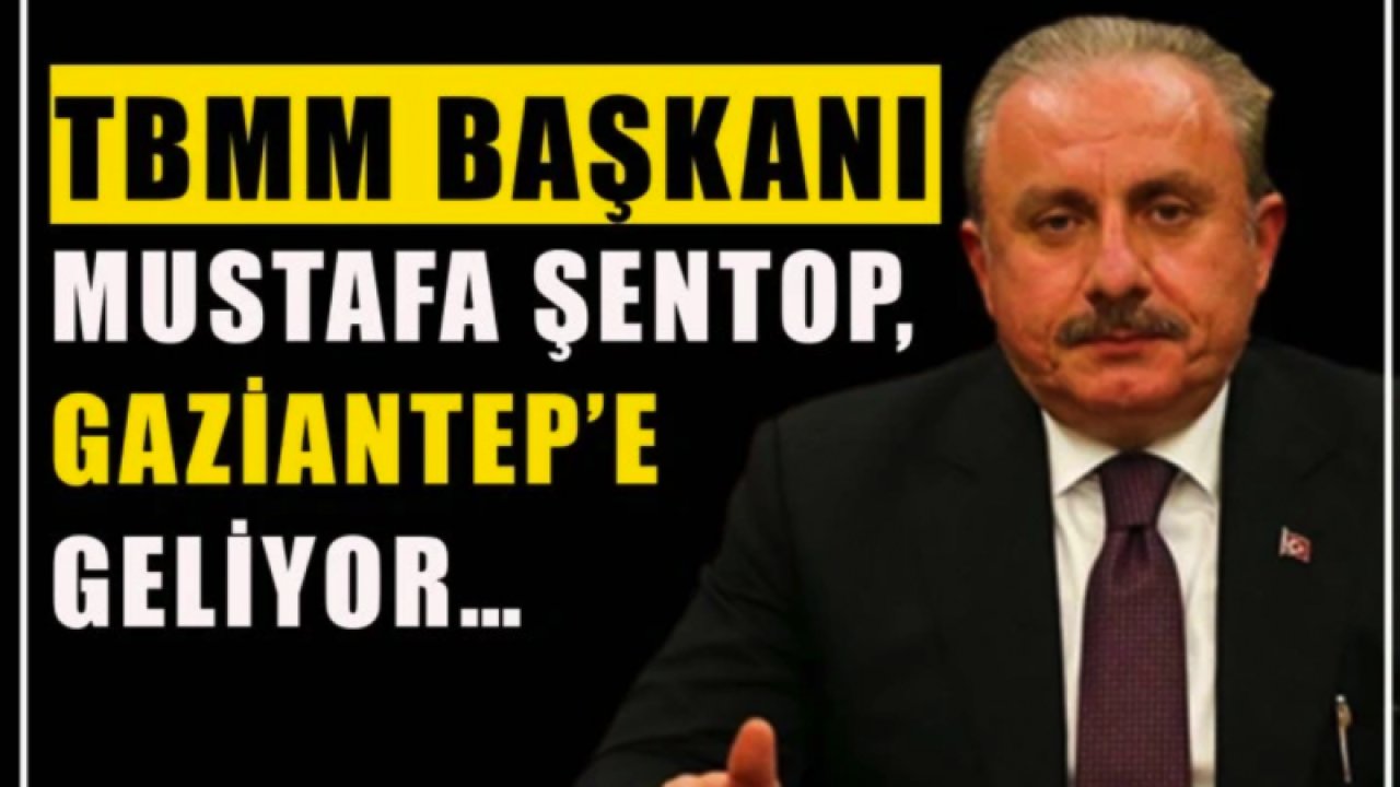 Türkiye Büyük Millet Meclisi (TBMM) Başkanı Mustafa Şentop, Gaziantep’e geliyor…