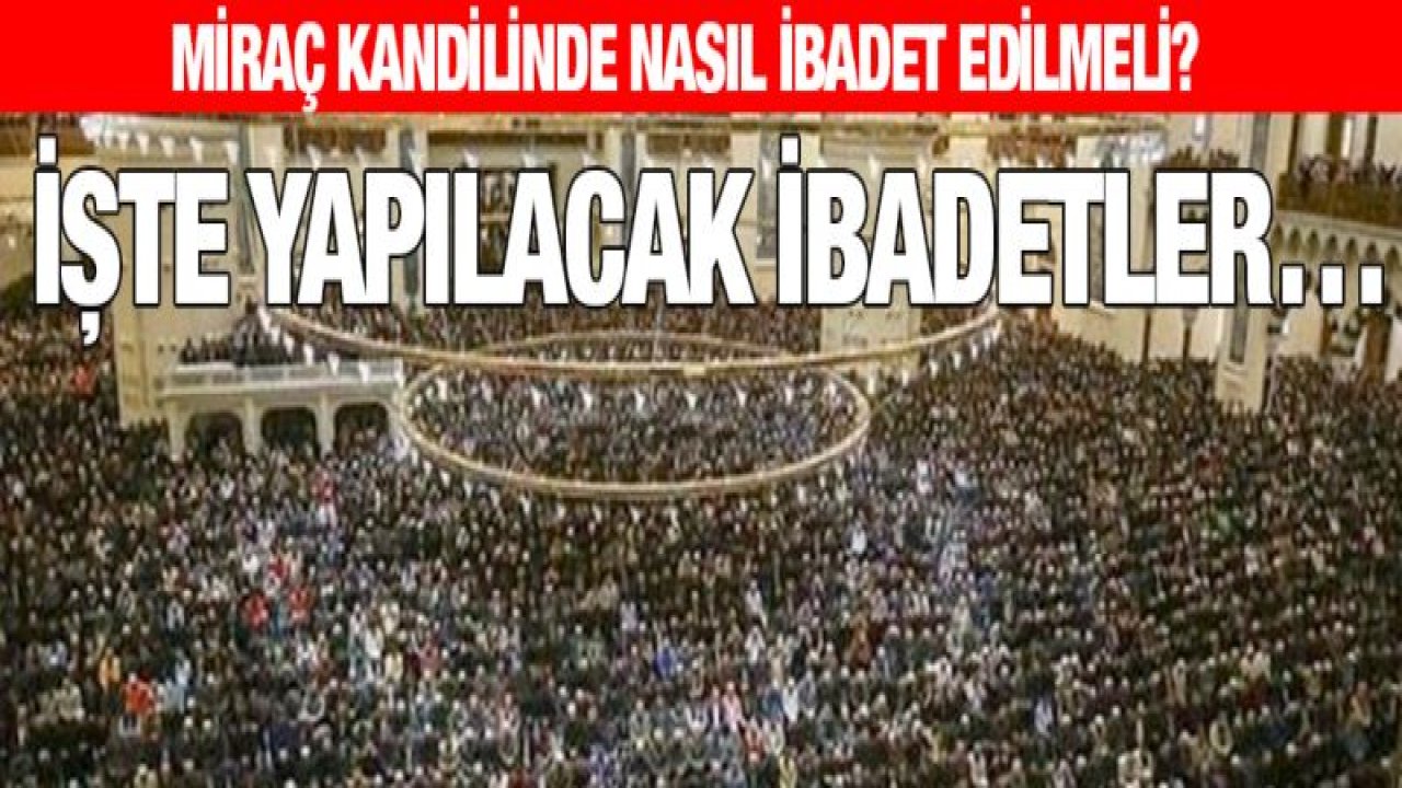 Miraç Kandilinde nasıl ibadet edilmeli? İşte yapılacak ibadetler'¦