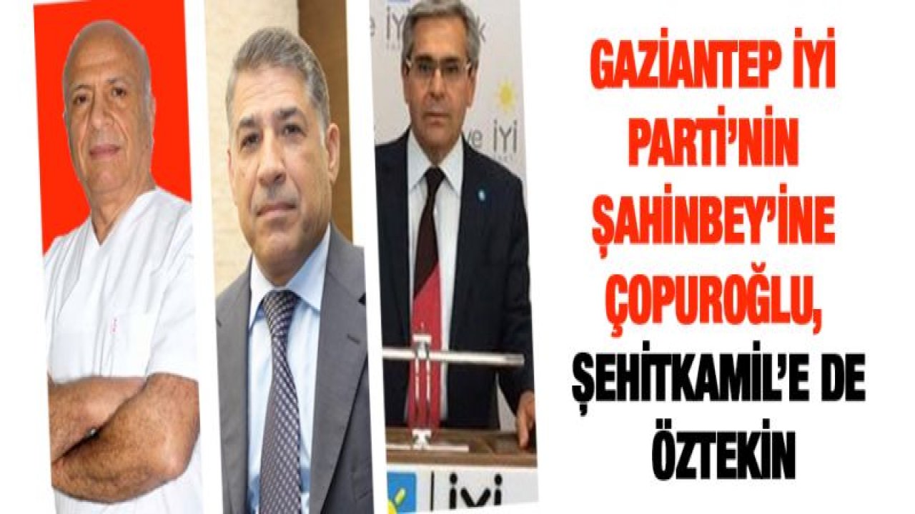 Gaziantep İYİ Parti'nin Şahinbey'ine Çopuroğlu, Şehitkamil'e de Öztekin