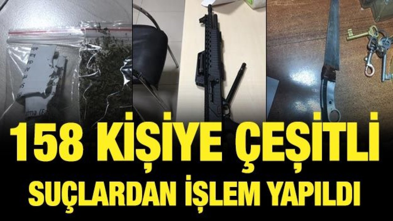 158 kişiye çeşitli suçlardan işlem yapıldı