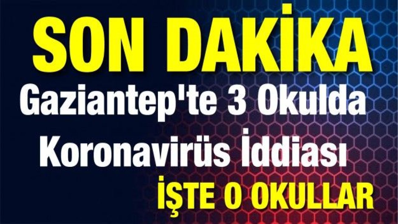 Son Dakika...Gaziantep'te 3 Okulda Koronavirüs İddiası