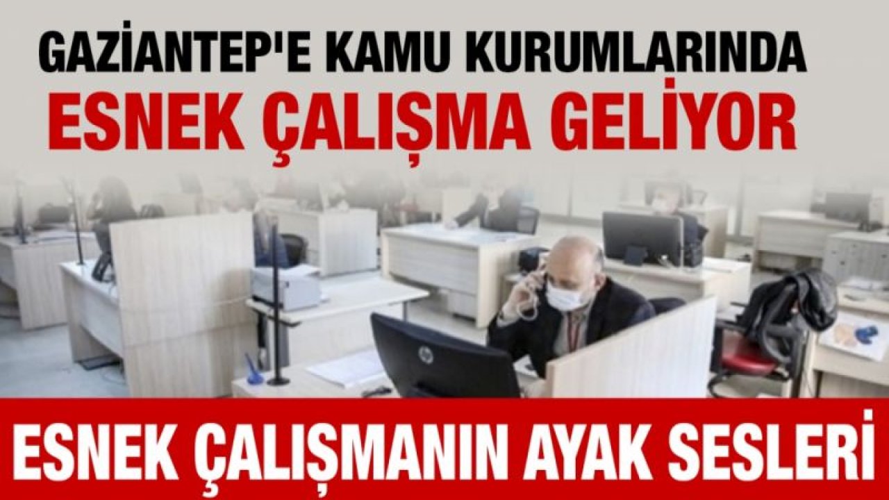 Gaziantep'e kamu kurumlarında esnek çalışma geliyor...  Esnek çalışmanın ayak sesleri