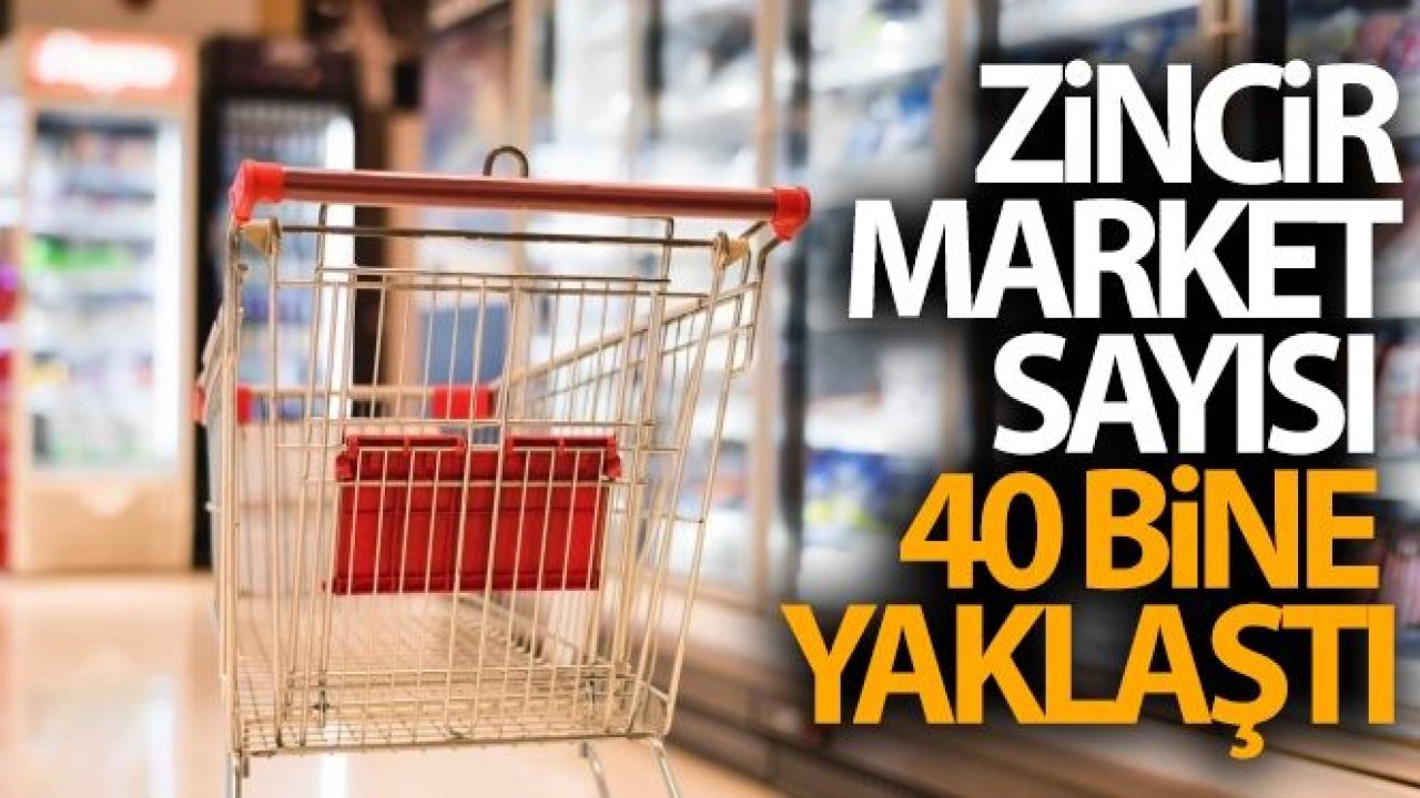 Zincir market sayısı 40 bine yaklaştı