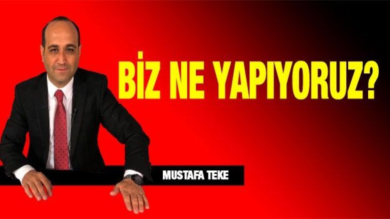 BİZ NE YAPIYORUZ?