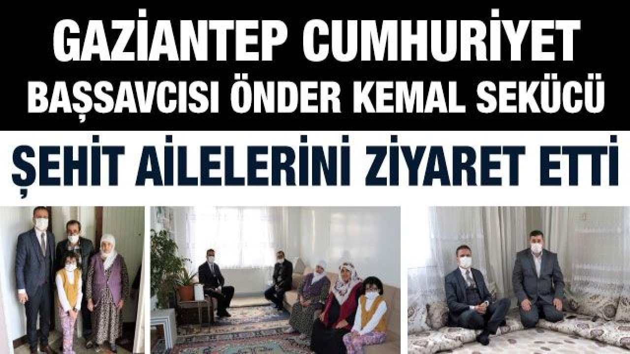 Gaziantep Cumhuriyet Başsavcısı Sekücü, şehit ailelerini ziyaret etti