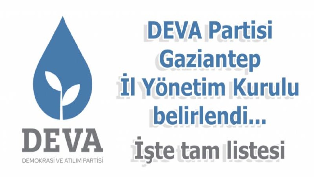 DEVA Partisi Gaziantep İl Yönetim Kurulu belli oldu. İşte tam listesi...