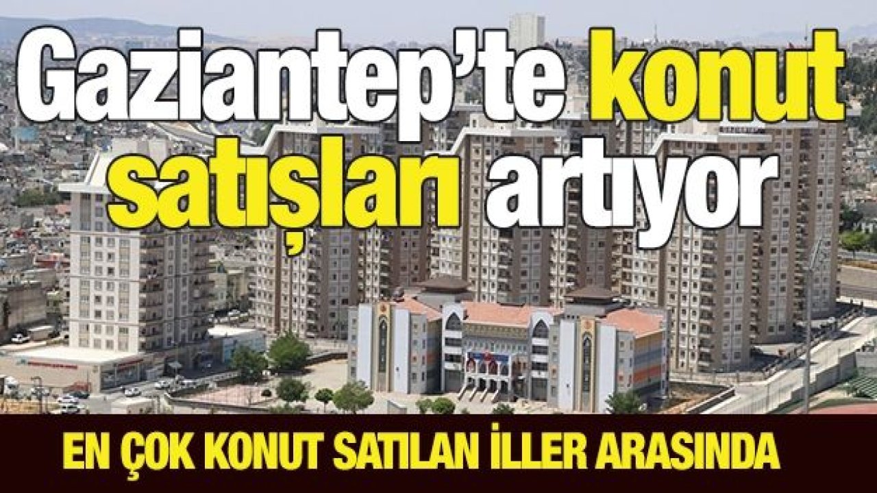 Gaziantep’te konut satışları artıyor