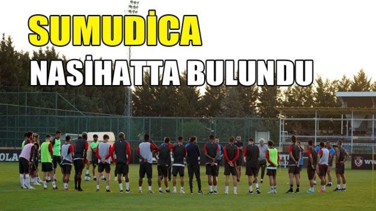 Sumudica nasihatlarda bulundu