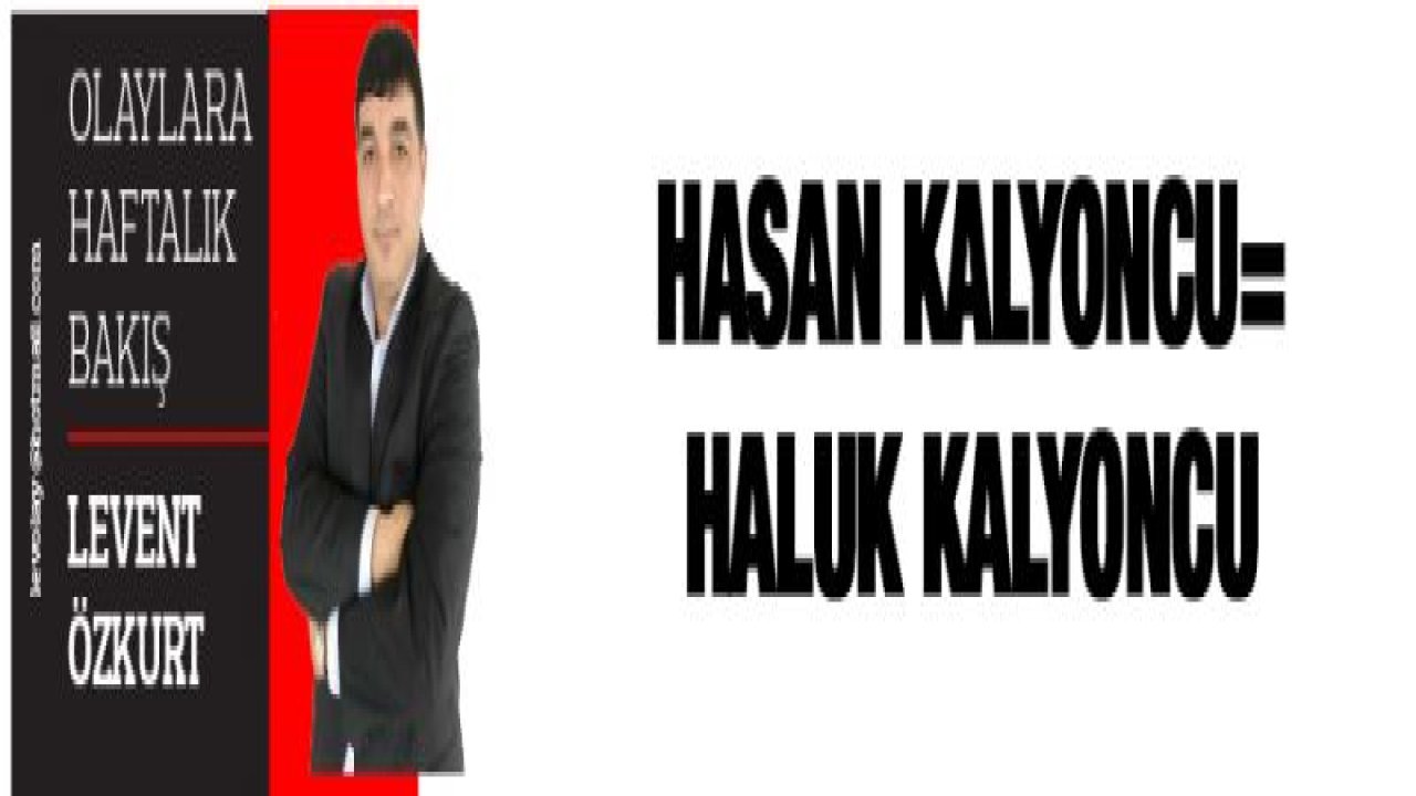 HASAN KALYONCU=HALUK KALYONCU