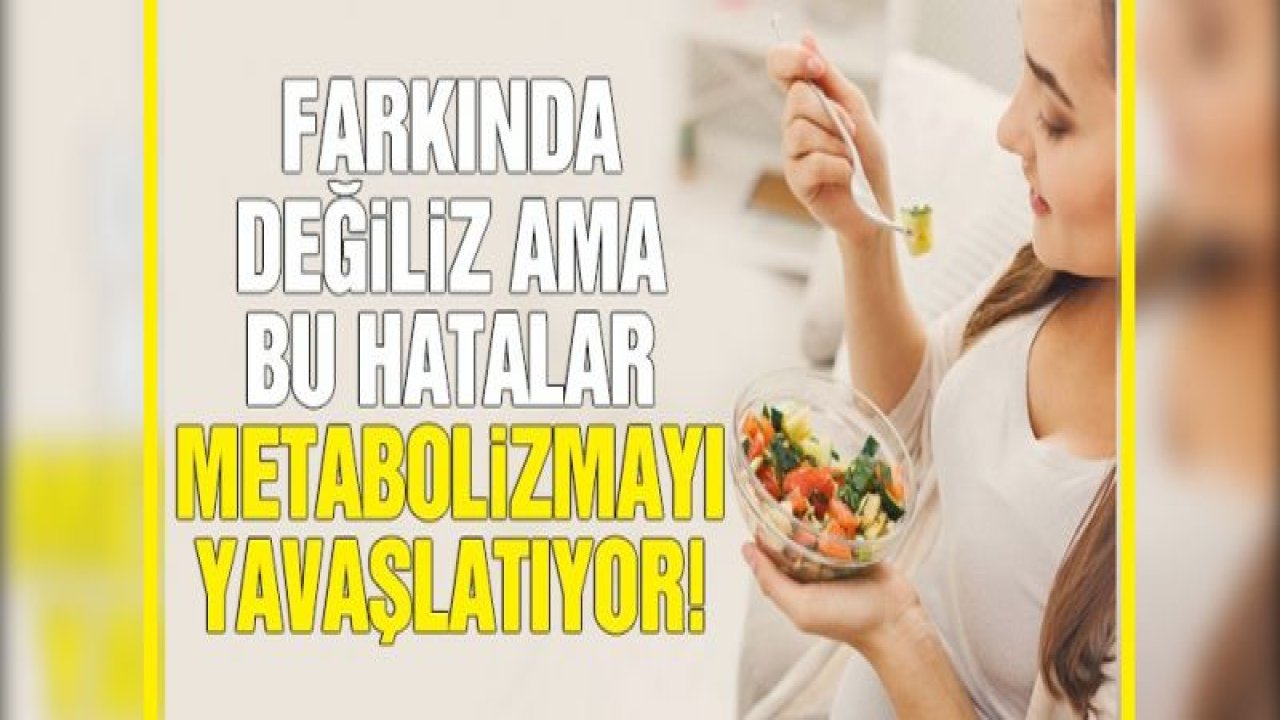 Metabolizmayı yavaşlatan hatalar