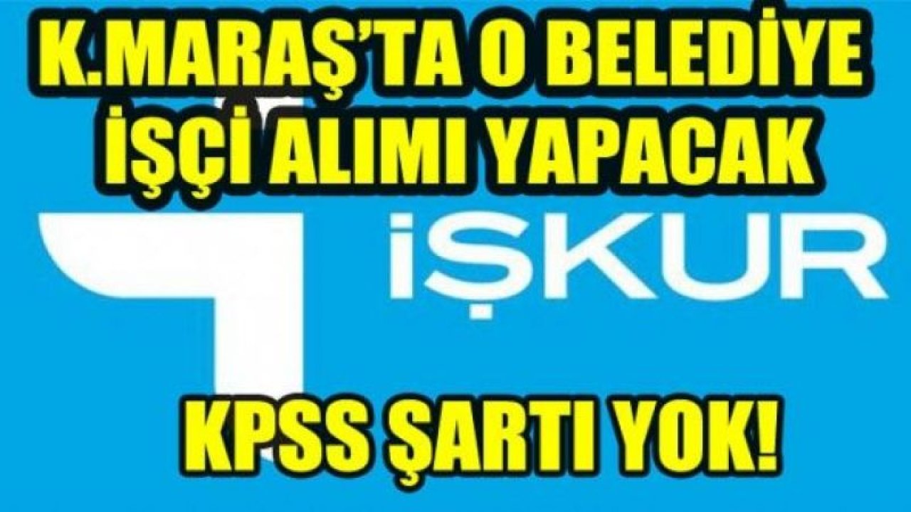 KPSS Şartsız işçi alınacak!  Kahramanmaraş Büyükşehir Belediyesi Personel Alımı ilanı geldi. KPSS Olmadan 80 Personel alımı yapılacak. İşte DETAYLAR