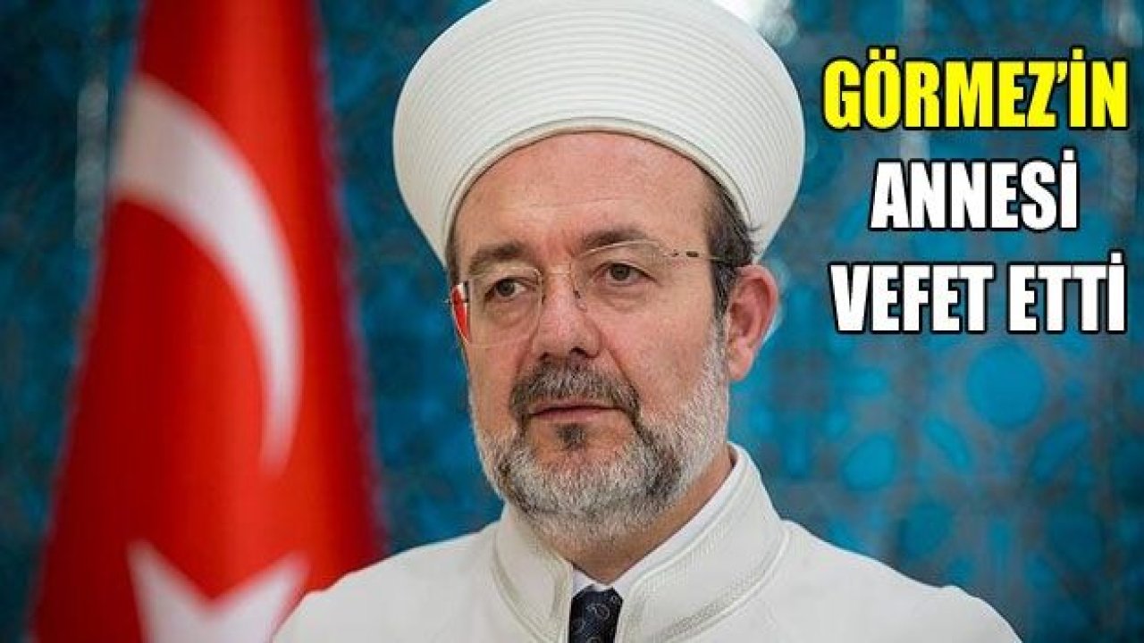 Mehmet Görmez'in annesi vefat etti