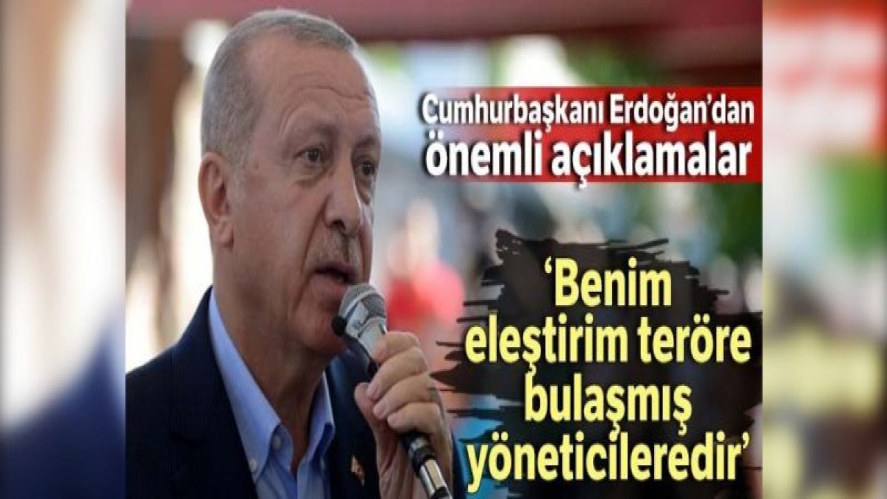 Cumhurbaşkanı Erdoğan: 'Benim eleştirim teröre bulaşmış olan yöneticileredir'