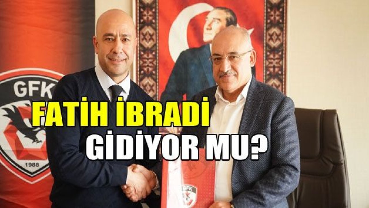 GAZİANTEP FK'DA FATİH İBRADİ GİDİYOR MU?