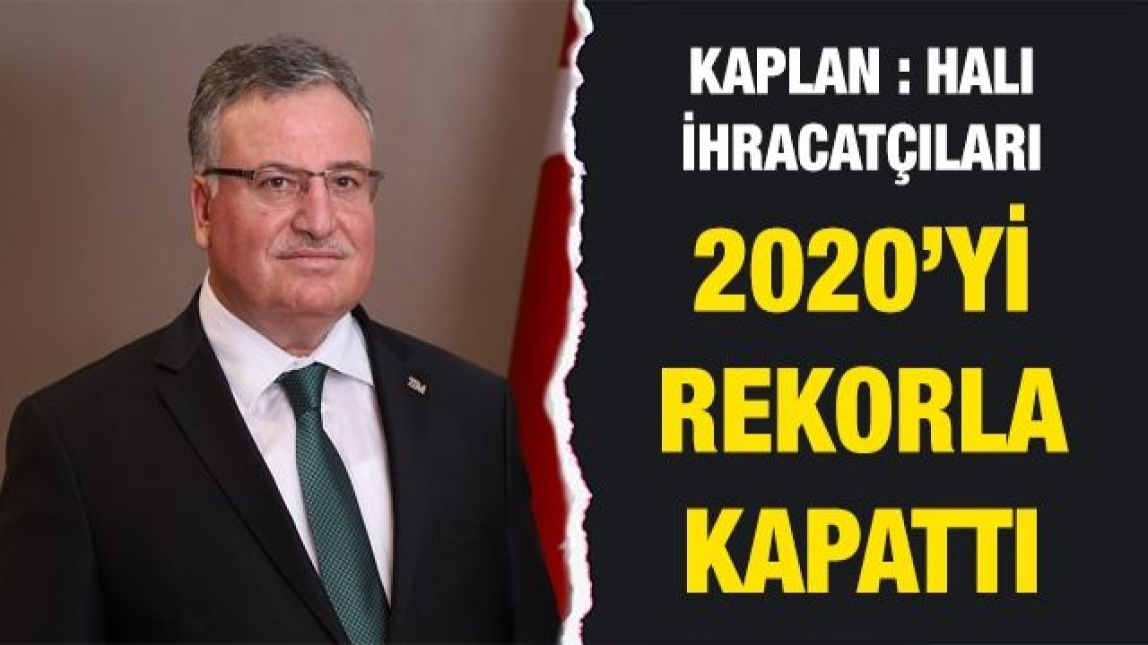 Kaplan : Halı İhracatçıları 2020’yi rekorla kapattı