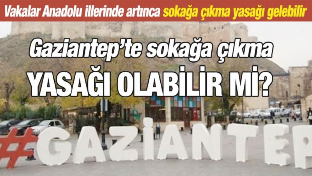 Vakalar Anadolu illerinde artınca sokağa çıkma yasağı gelebilir...  Gaziantep’te sokağa çıkma yasağı olabilir mi?