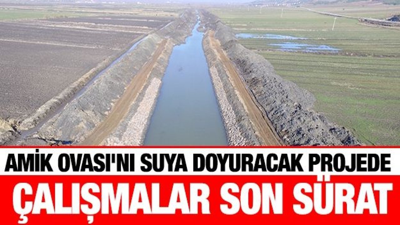 Amik Ovası'nı suya doyuracak projede çalışmalar son sürat