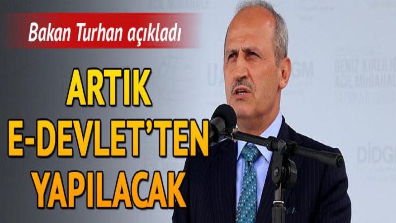 Bakan Turhan açıkladı: Artık e-Devlet'ten yapılacak