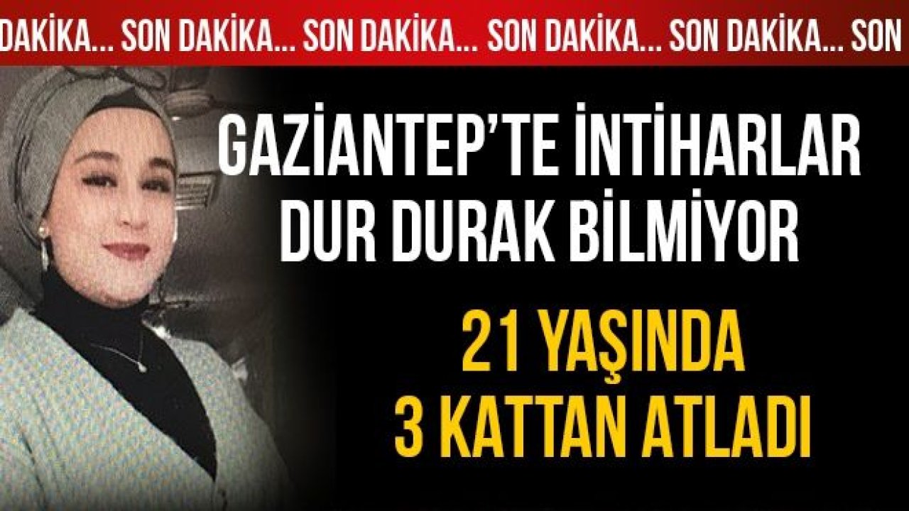 Son Dakika! Gaziantep'te bir intihar daha... Genç kız canına kıydı!