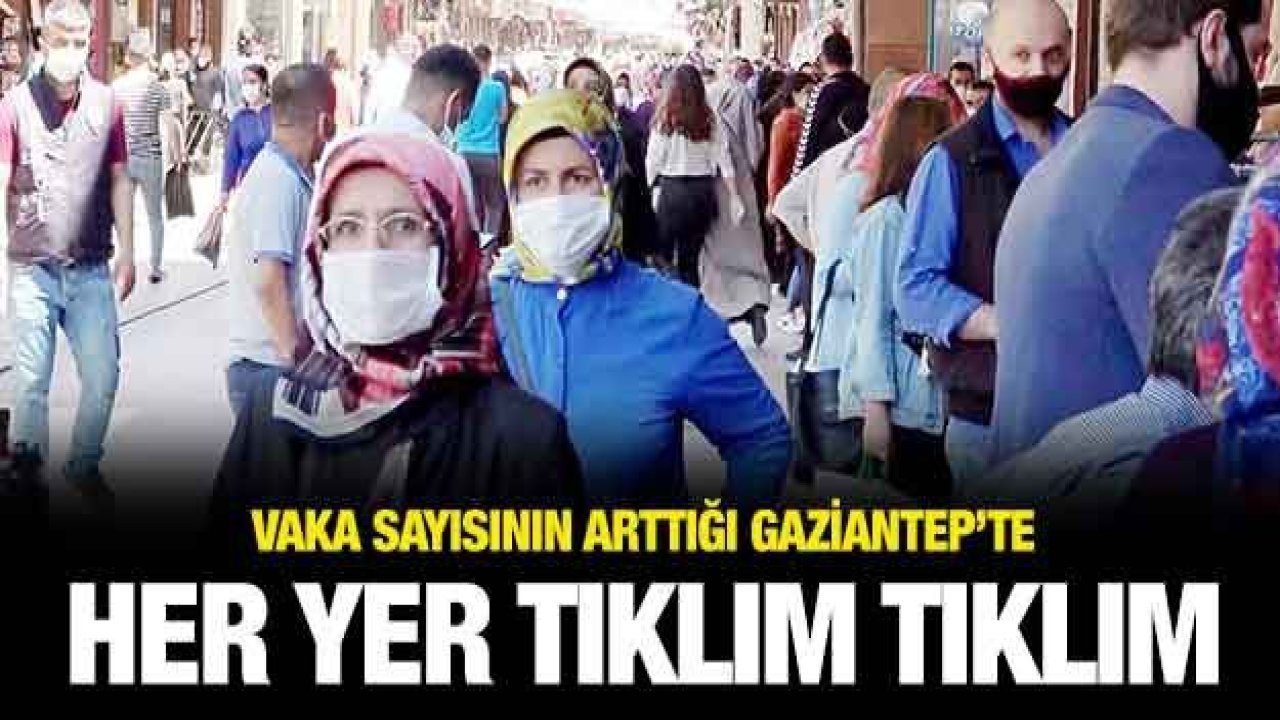 Vaka sayısının arttığı Gaziantep’te her yer tıklım tıklım