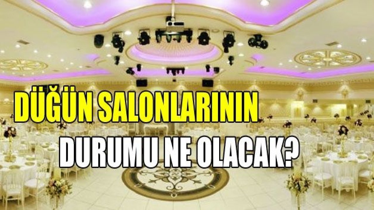 Düğün Salonları’nın durumu ne olacak?