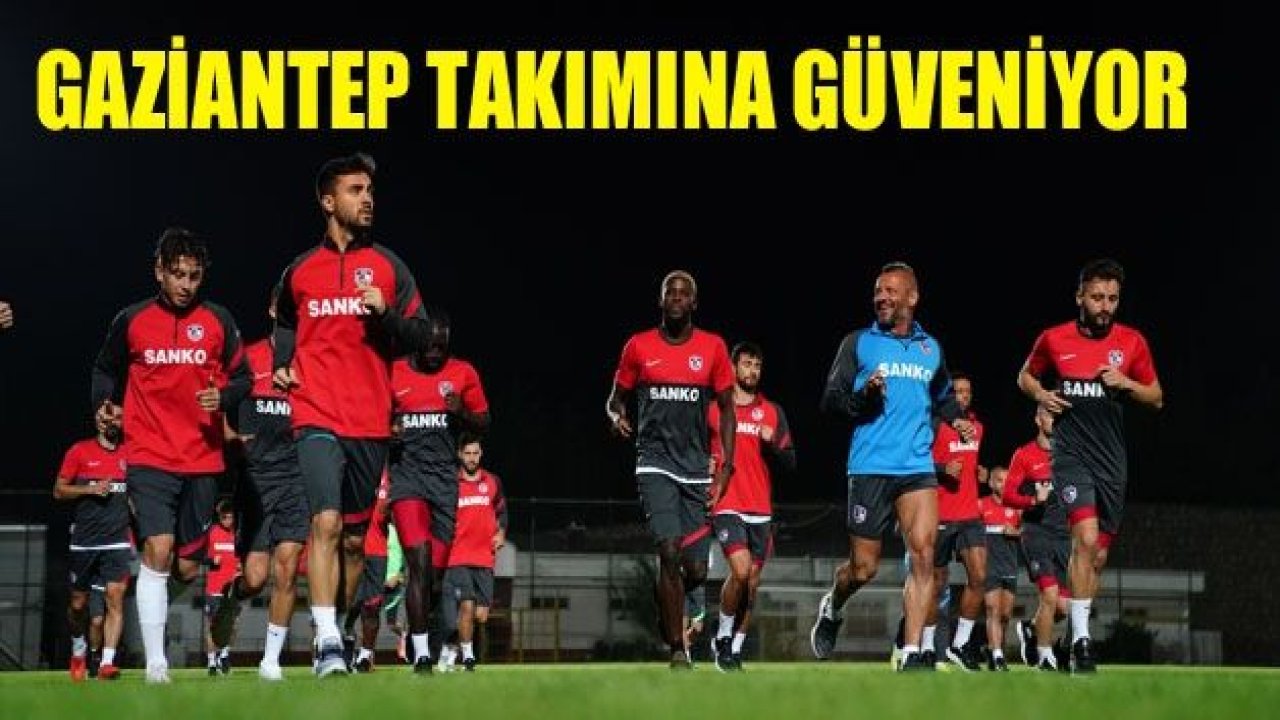 Gaziantep FK takımına güveniyor