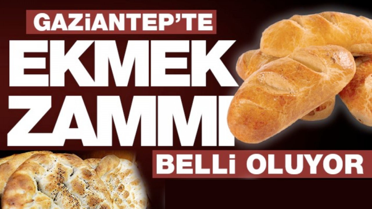 Gaziantep'te Pide Ekmeğine Ne Kadar ZAM Gelecek! Gaziantep'te Ekmeğe Zam Açıklaması Ne Zaman Yapılacak?