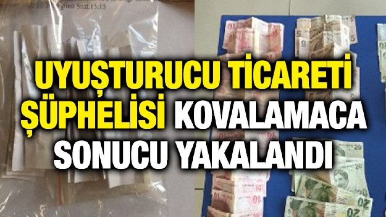 UYUŞTURUCU TİCARETİ ŞÜPHELİSİ KOVALAMACA SONUCU YAKALANDI