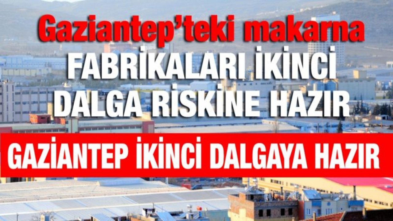 Gaziantep’teki makarna fabrikaları ikinci dalga riskine hazır...  Gaziantep ikinci dalgaya hazır