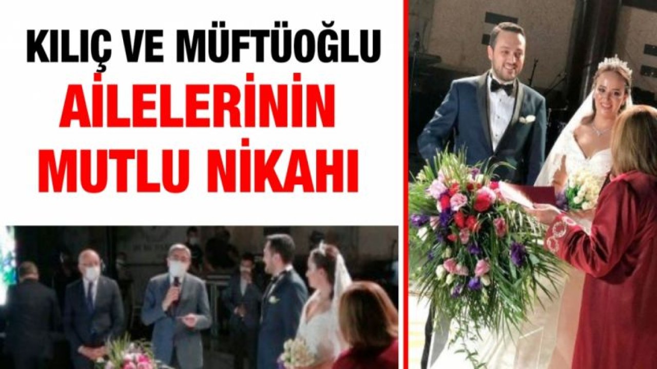 Kılıç ve Müftüoğlu ailelerinin mutlu nikahı