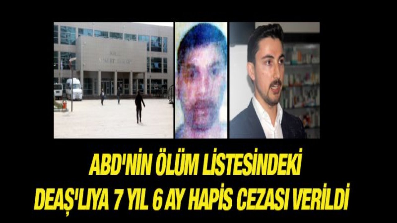 ABD'nin ölüm listesindeki DEAŞ'lıya 7 yıl 6 ay hapis cezası verildi