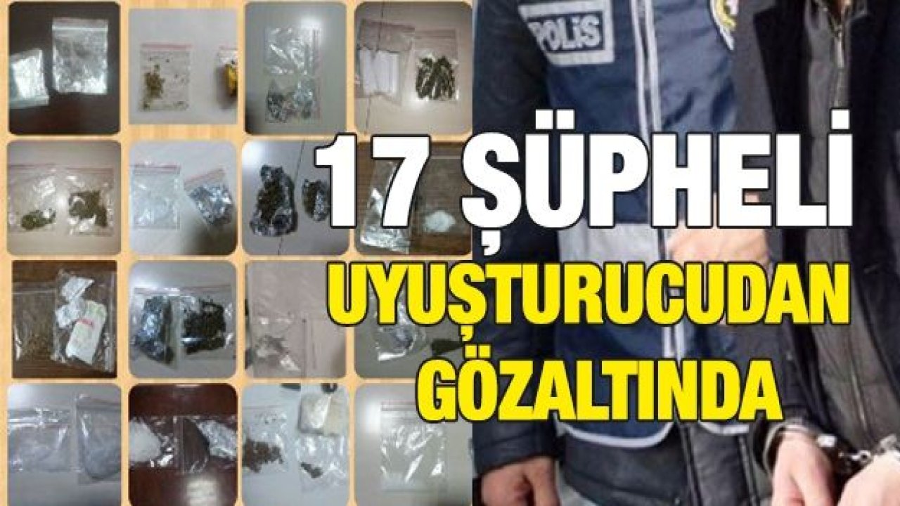 17 şüpheli uyuşturucudan gözaltında