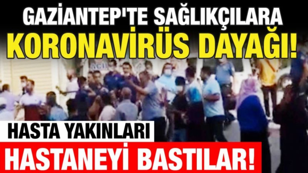 Son Dakika...Gaziantep'te sağlıkçılara Koronavirüs dayağı! Sağlıkçılara yine şiddet...Vefat eden hastanın yakınları hastaneyi bastı! Çok sayıda yaralı var