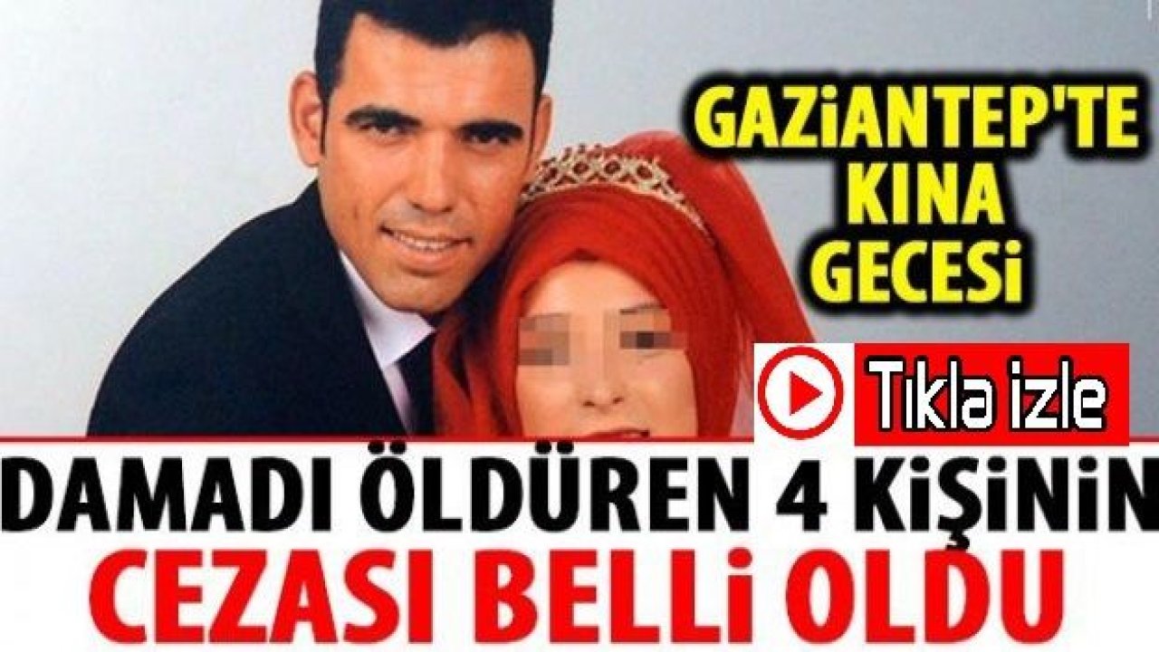 Son Dakika...VİDEO İZLE...Gaziantep'te kına gecesi damadı öldüren 4 kişinin cezası belli oldu