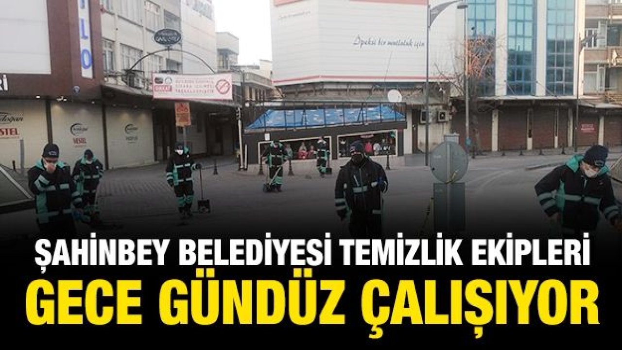 Şahinbey Belediyesi Temizlik Ekipleri Gece Gündüz Çalışıyor