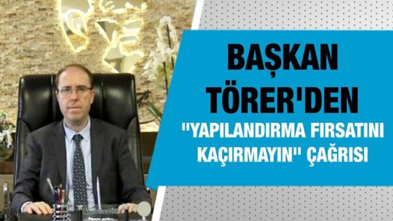 Gaziantep Vergi Dairesi Başkanı Törer'den "Yapılandırma fırsatını kaçırmayın" çağrısı