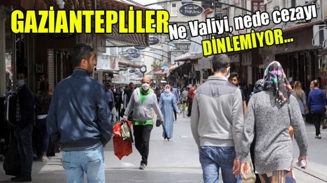 Gaziantepliler ne cezayı, nede Vali’yi dinlemiyorlar