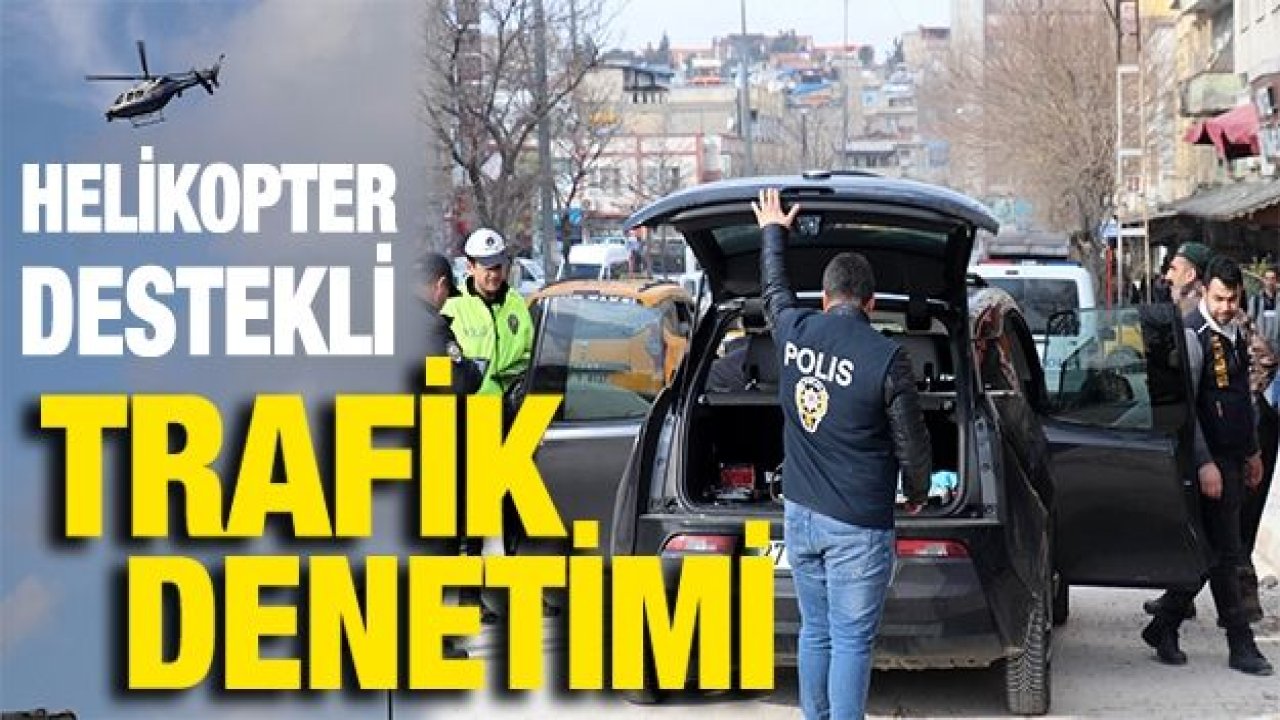 Gaziantep’te helikopter destekli trafik uygulaması