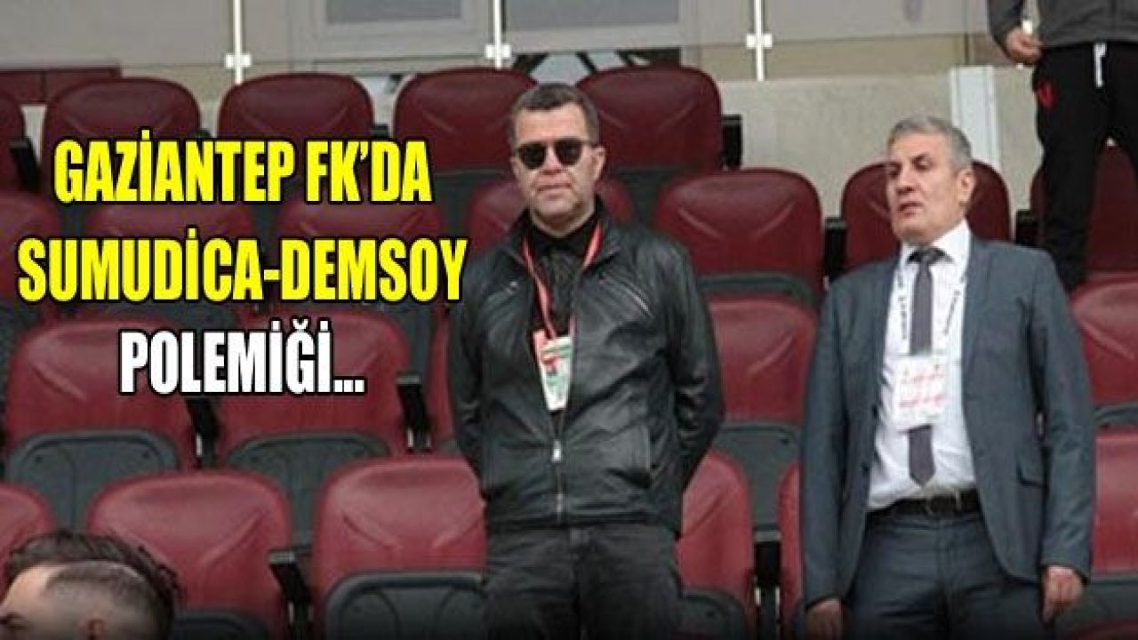 GAZİANTEP FK'DA SUMUDİCA-DEMSOY POLEMİĞİ