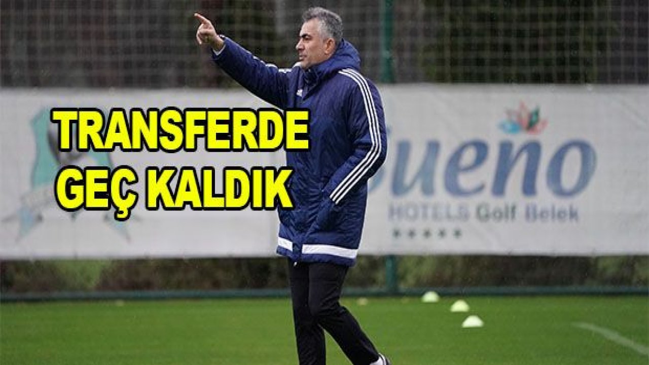 ALTIPARMAK : TRANSFERDE GEÇ KALDIK