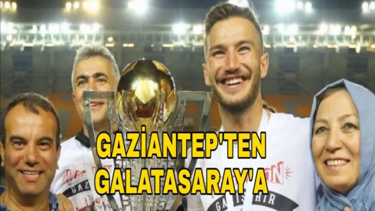 GAZİANTEP'TEN GALATASARAY'A