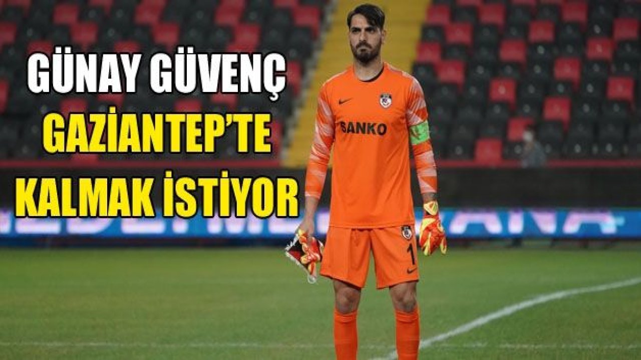 GÜNAY GÜVENÇ : Önceliğim Gaziantep FK