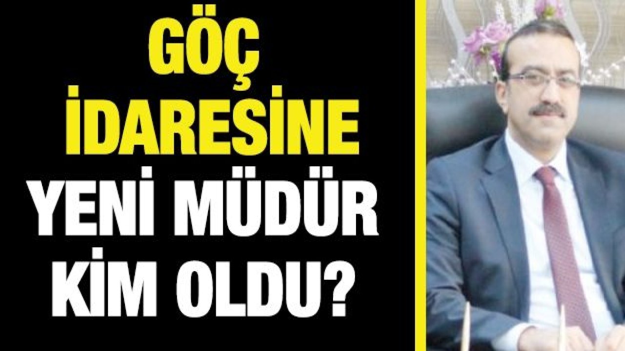 Göç İdaresine yeni müdür kim oldu?